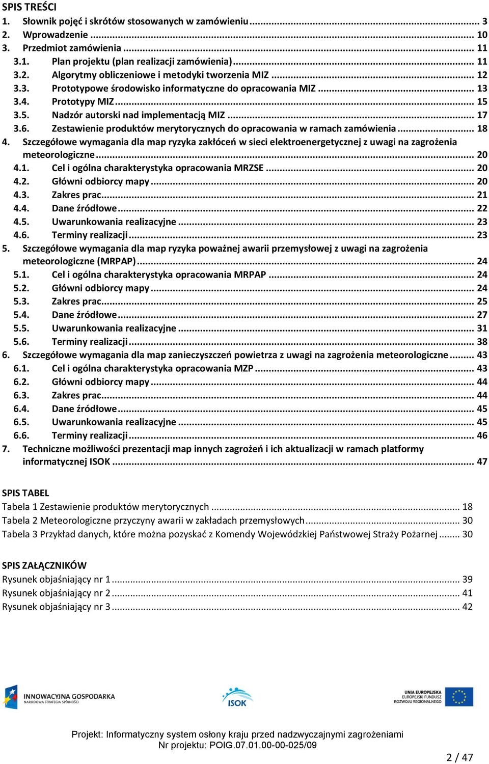 Zestawienie produktów merytorycznych do opracowania w ramach zamówienia... 18 4. Szczegółowe wymagania dla map ryzyka zakłóceń w sieci elektroenergetycznej z uwagi na zagrożenia meteorologiczne... 20 4.