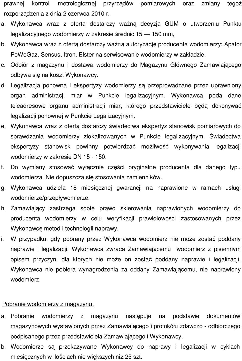 Wykonawca wraz z ofertą dostarczy ważną autoryzację producenta wodomierzy: Apator PoWoGaz, Sensus, Itron, Elster na serwisowanie wodomierzy w zakładzie. c.