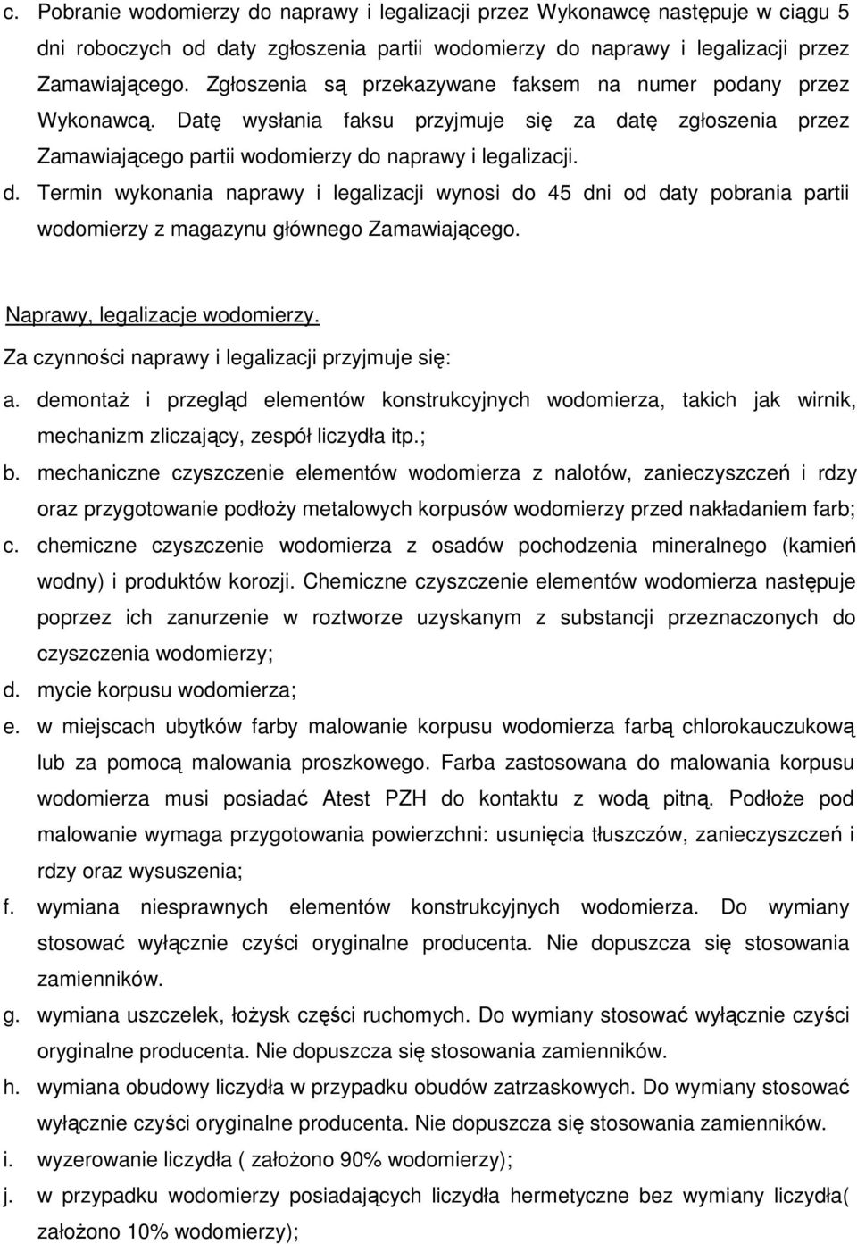 tę zgłoszenia przez Zamawiającego partii wodomierzy do naprawy i legalizacji. d. Termin wykonania naprawy i legalizacji wynosi do 45 dni od daty pobrania partii wodomierzy z magazynu głównego Zamawiającego.