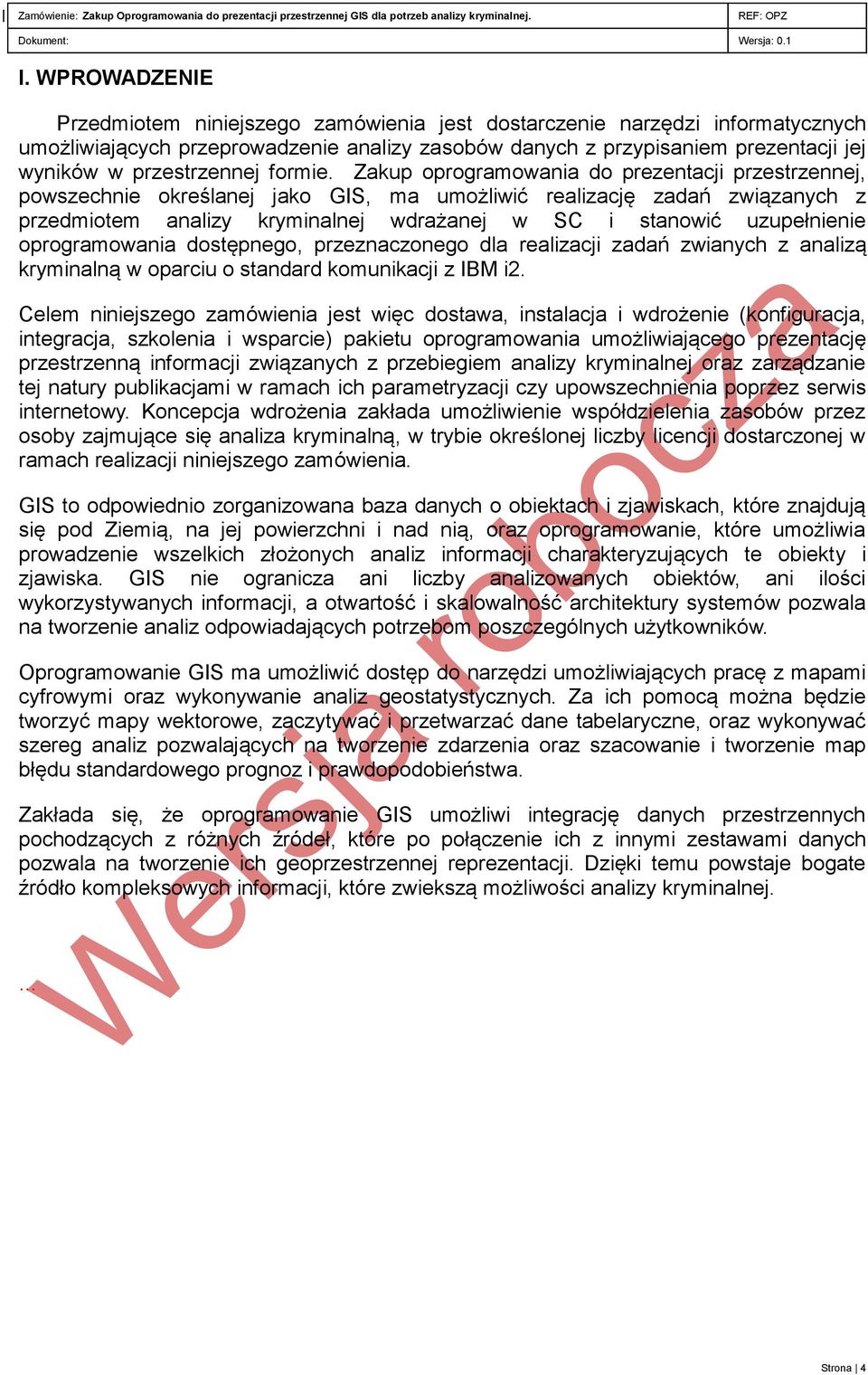 Zakup oprogramowania do prezentacji przestrzennej, powszechnie określanej jako GIS, ma umożliwić realizację zadań związanych z przedmiotem analizy kryminalnej wdrażanej w SC i stanowić uzupełnienie