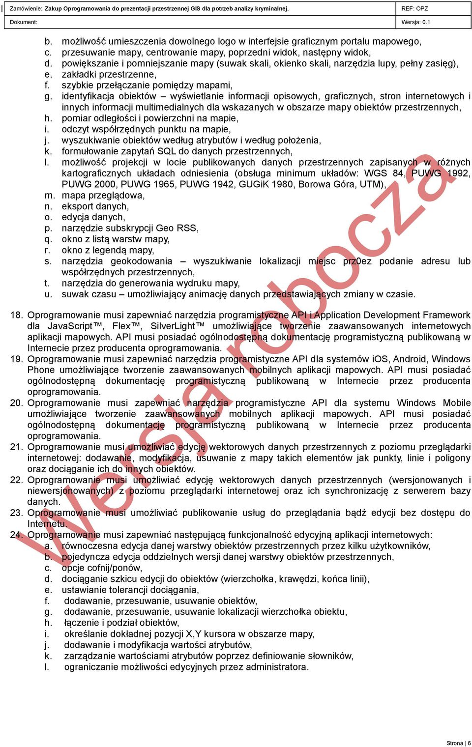 identyfikacja obiektów wyświetlanie informacji opisowych, graficznych, stron internetowych i innych informacji multimedialnych dla wskazanych w obszarze mapy obiektów przestrzennych, h.