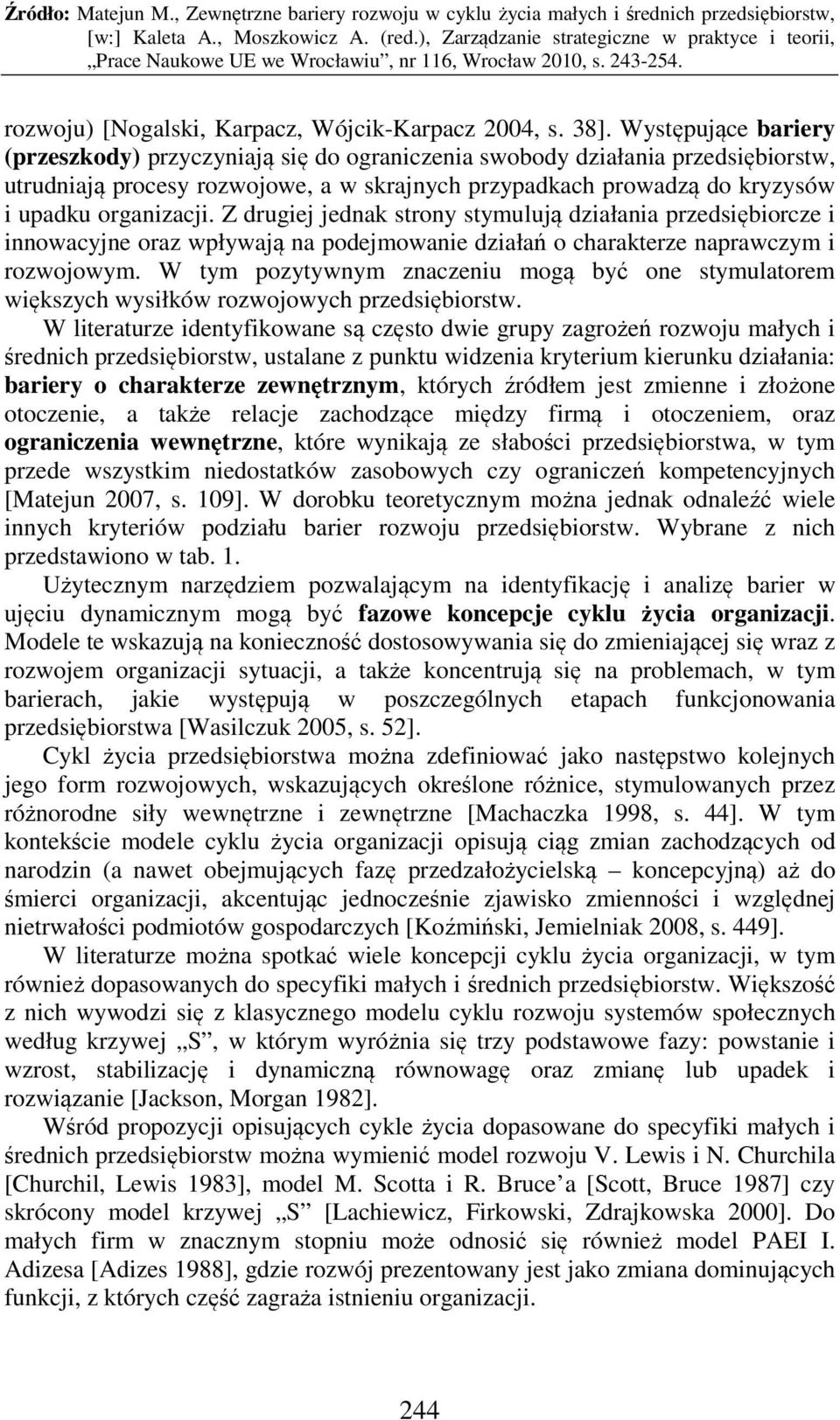 Z drugiej jednak strony stymulują działania przedsiębiorcze i innowacyjne oraz wpływają na podejmowanie działań o charakterze naprawczym i rozwojowym.