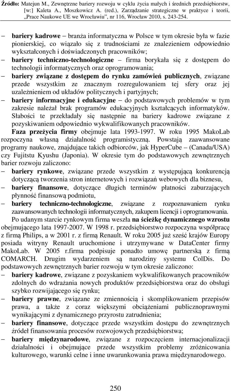 znacznym rozregulowaniem tej sfery oraz jej uzależnieniem od układów politycznych i partyjnych; bariery informacyjne i edukacyjne do podstawowych problemów w tym zakresie należał brak programów