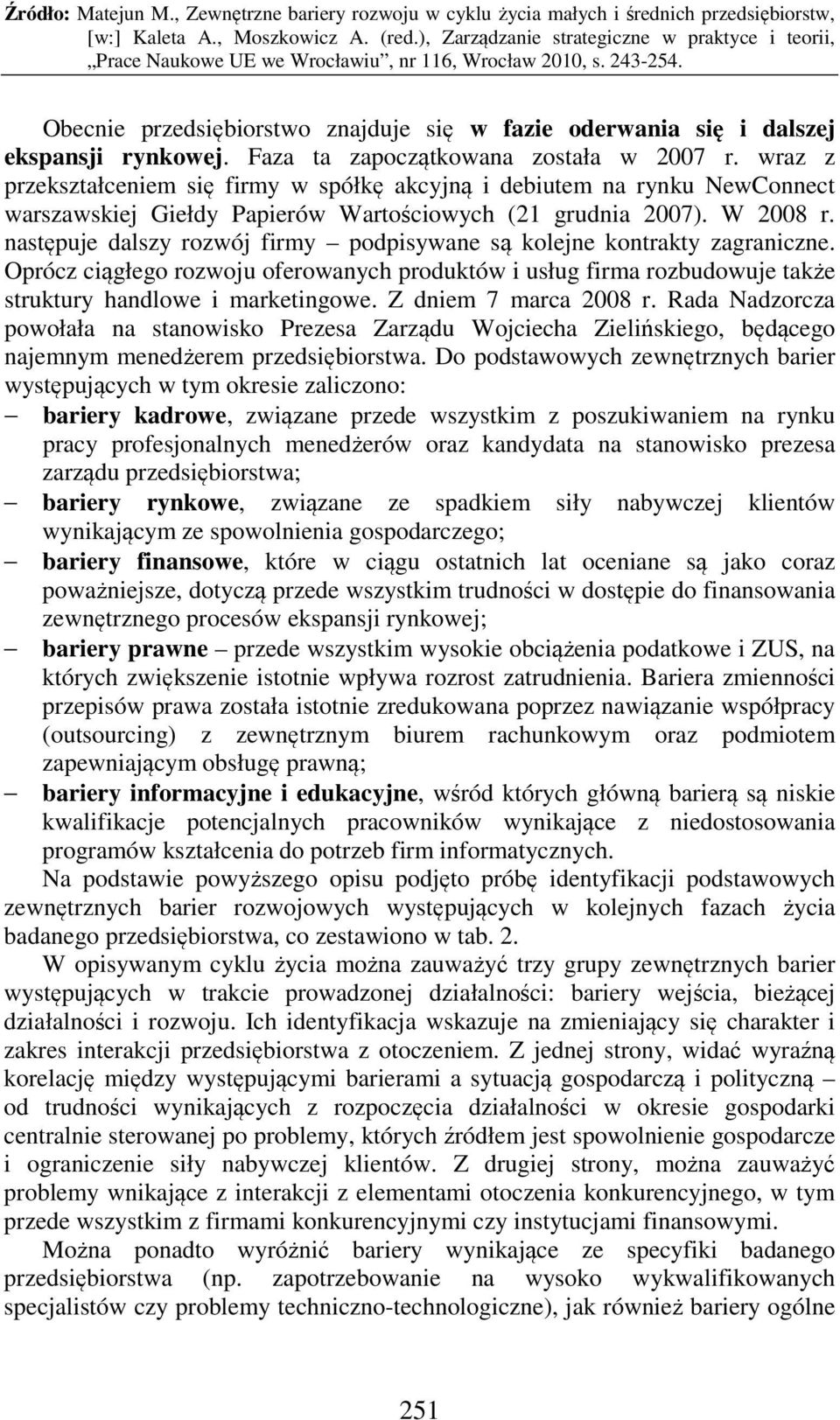 następuje dalszy rozwój firmy podpisywane są kolejne kontrakty zagraniczne. Oprócz ciągłego rozwoju oferowanych produktów i usług firma rozbudowuje także struktury handlowe i marketingowe.