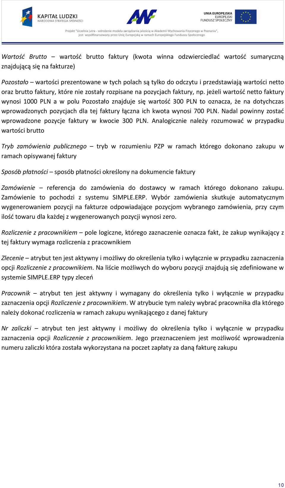 jeżeli wartość netto faktury wynosi 1000 PLN a w polu Pozostało znajduje się wartość 300 PLN to oznacza, że na dotychczas wprowadzonych pozycjach dla tej faktury łączna ich kwota wynosi 700 PLN.