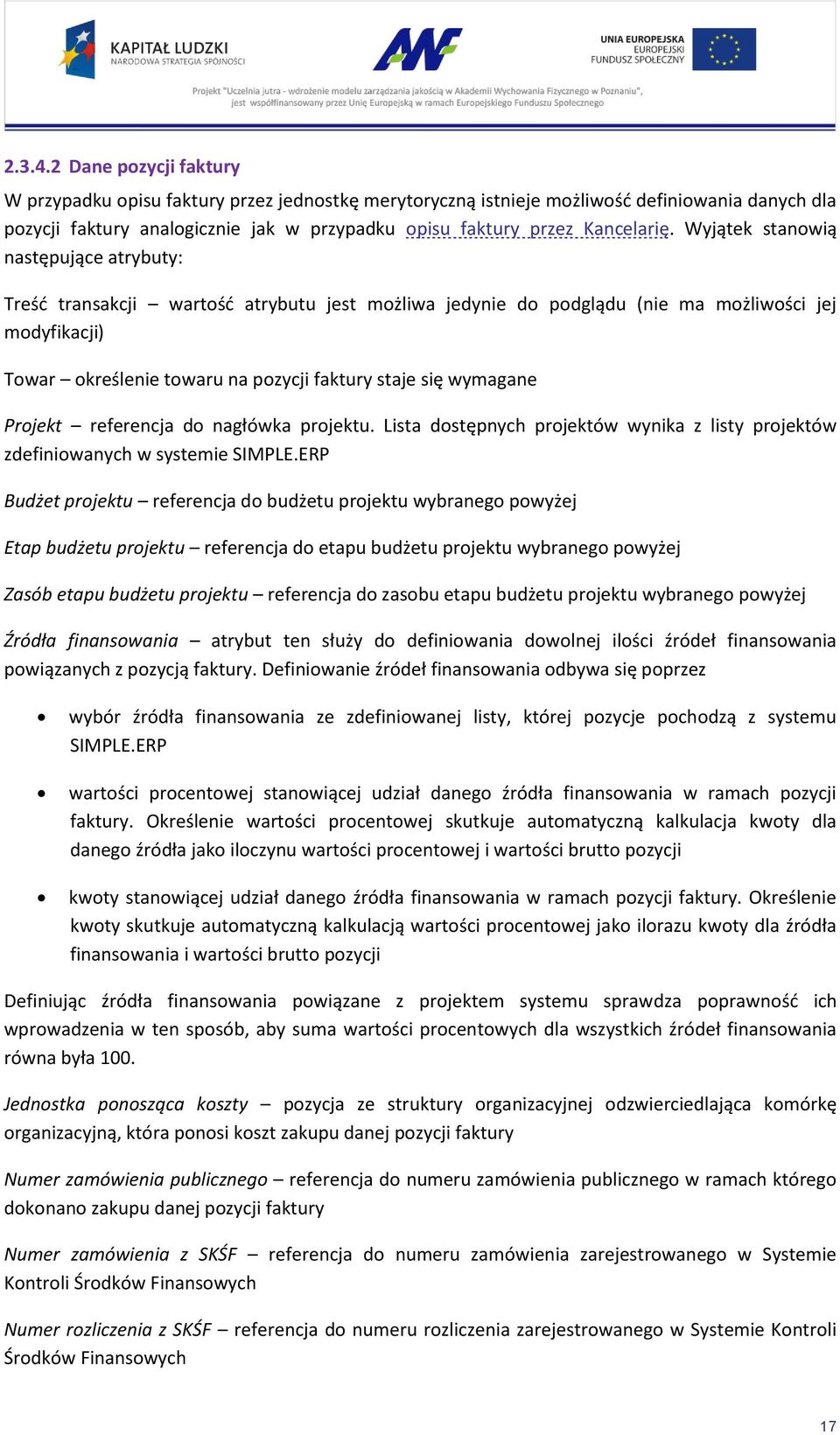 Wyjątek stanowią następujące atrybuty: Treść transakcji wartość atrybutu jest możliwa jedynie do podglądu (nie ma możliwości jej modyfikacji) Towar określenie towaru na pozycji faktury staje się