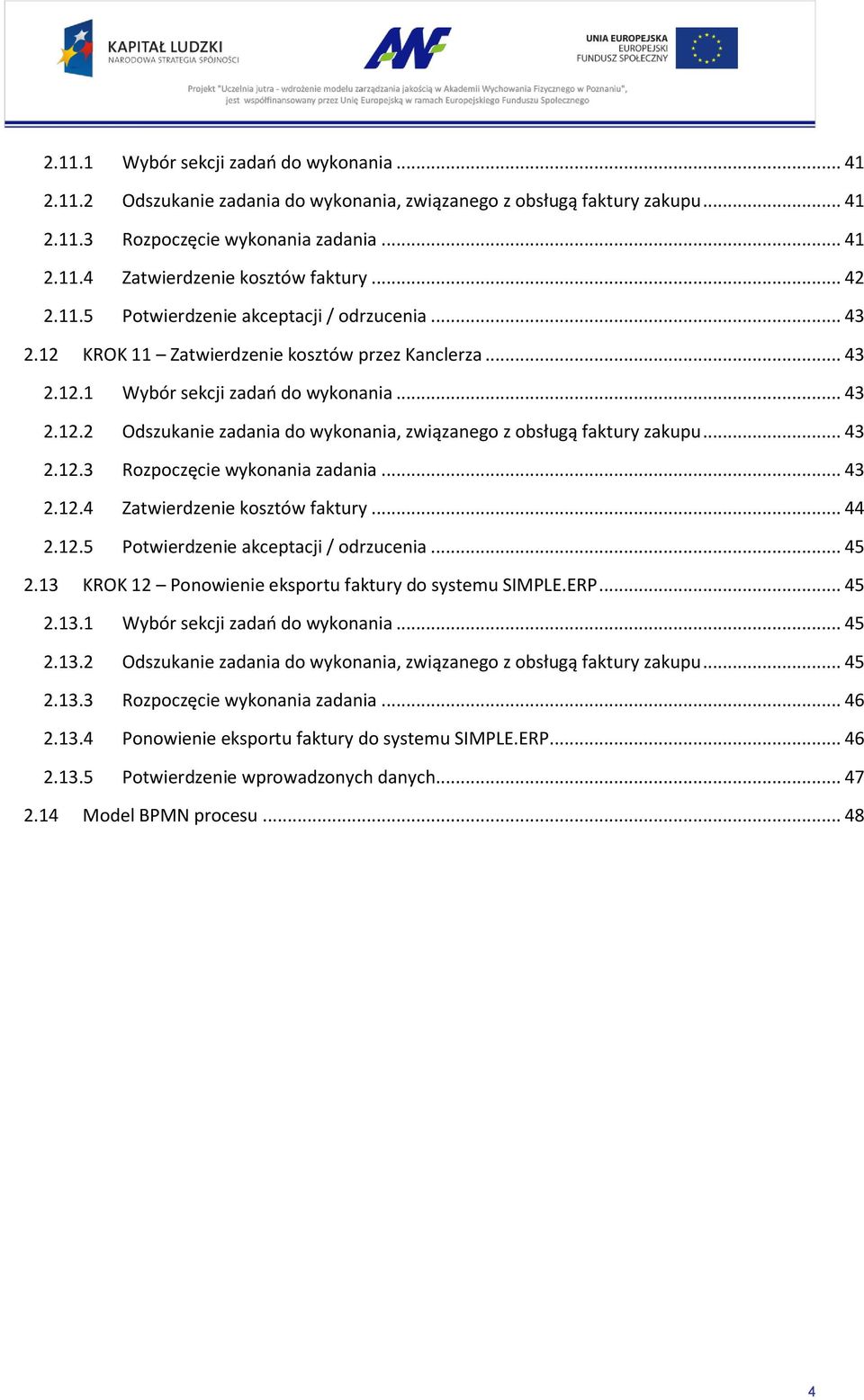 .. 43 2.12.3 Rozpoczęcie wykonania zadania... 43 2.12.4 Zatwierdzenie kosztów faktury... 44 2.12.5 Potwierdzenie akceptacji / odrzucenia... 45 2.