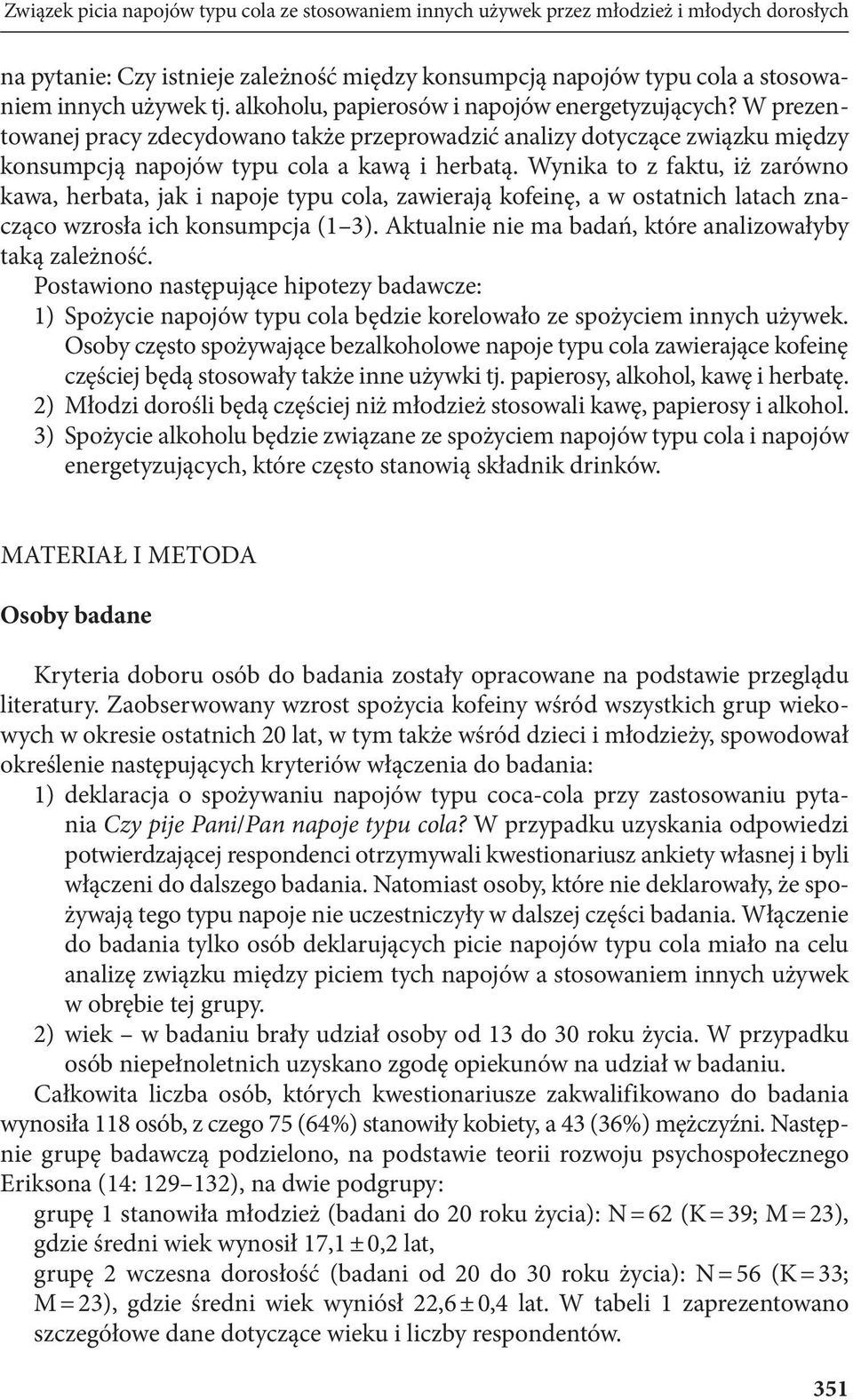 Wynika to z faktu, iż zarówno kawa, herbata, jak i napoje typu cola, zawierają kofeinę, a w ostatnich latach znacząco wzrosła ich konsumpcja (1 3).
