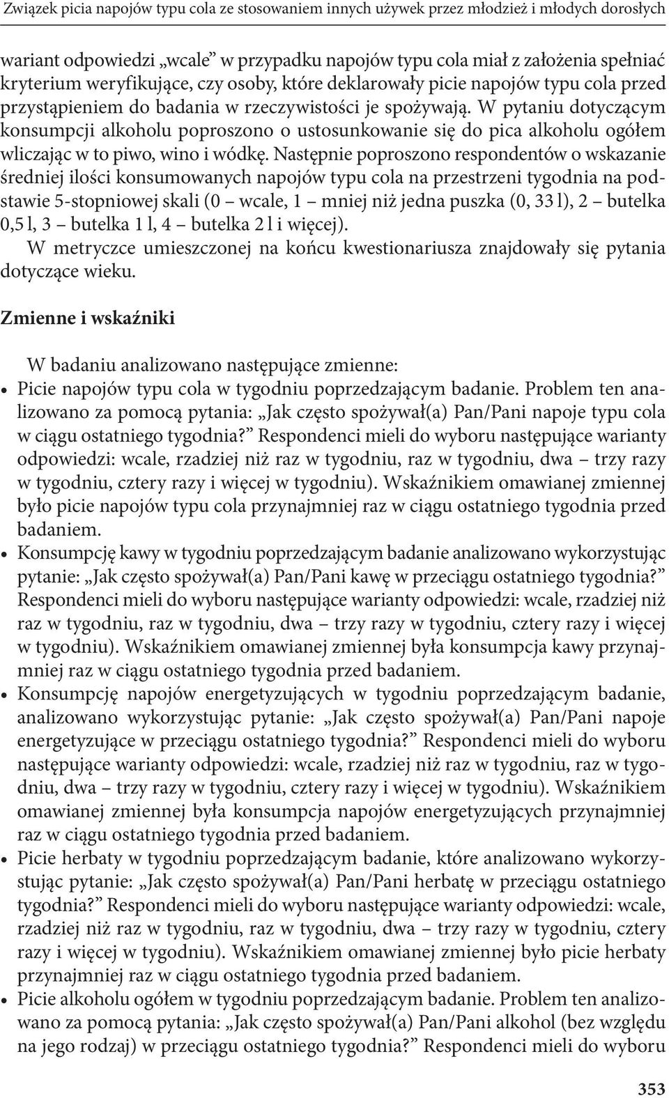 W pytaniu dotyczącym konsumpcji alkoholu poproszono o ustosunkowanie się do pica alkoholu ogółem wliczając w to piwo, wino i wódkę.