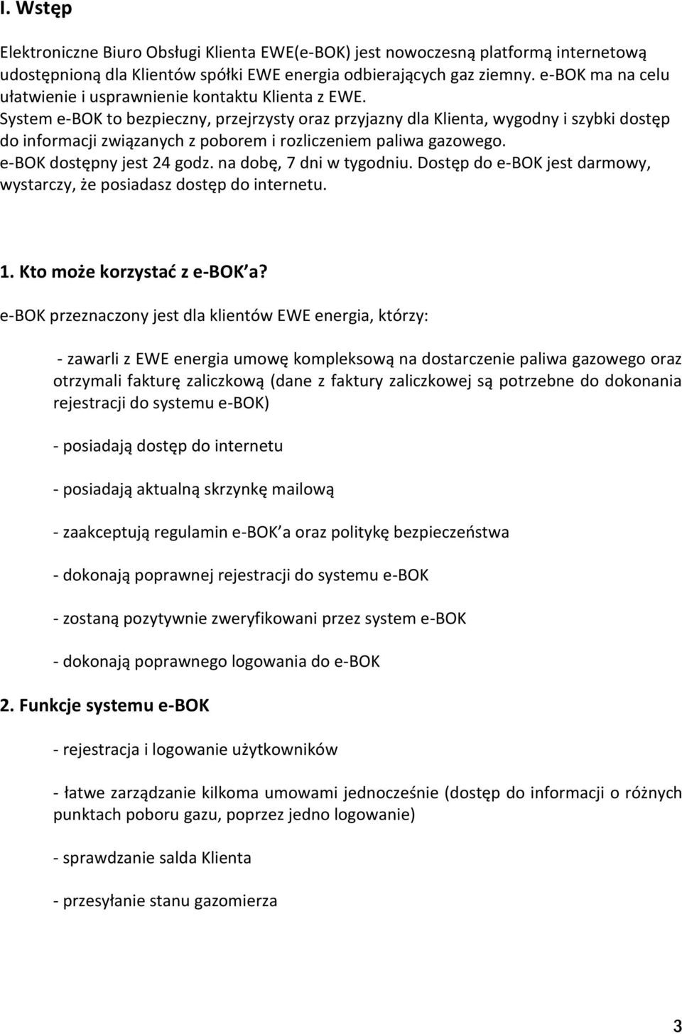 System e-bok to bezpieczny, przejrzysty oraz przyjazny dla Klienta, wygodny i szybki dostęp do informacji związanych z poborem i rozliczeniem paliwa gazowego. e-bok dostępny jest 24 godz.