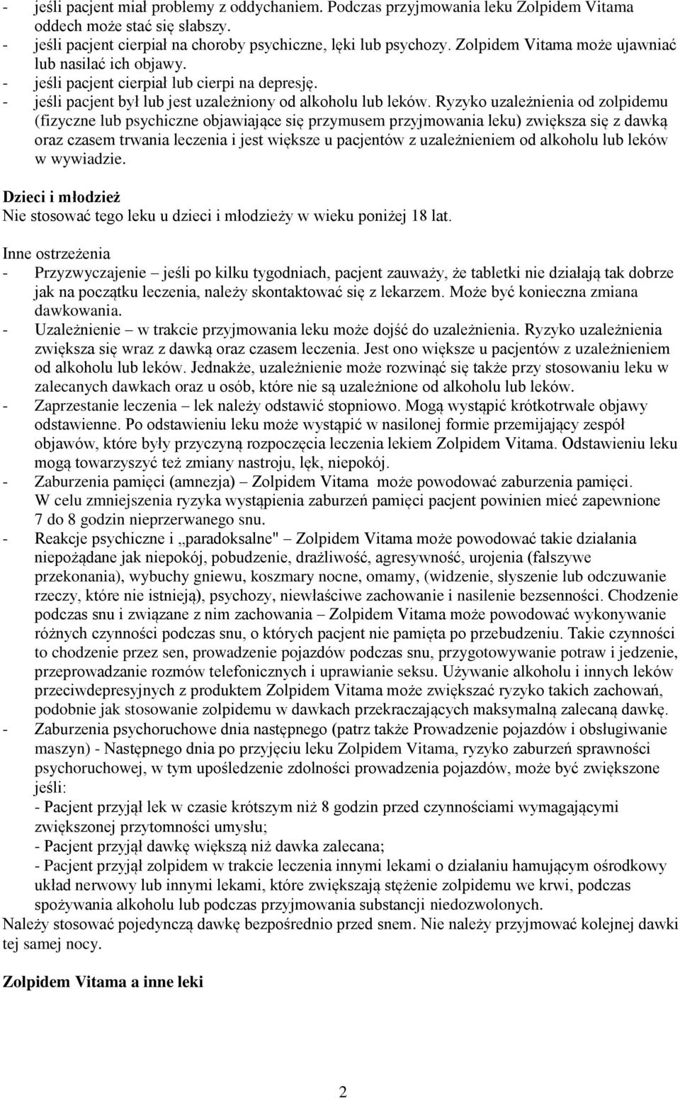 Ryzyko uzależnienia od zolpidemu (fizyczne lub psychiczne objawiające się przymusem przyjmowania leku) zwiększa się z dawką oraz czasem trwania leczenia i jest większe u pacjentów z uzależnieniem od