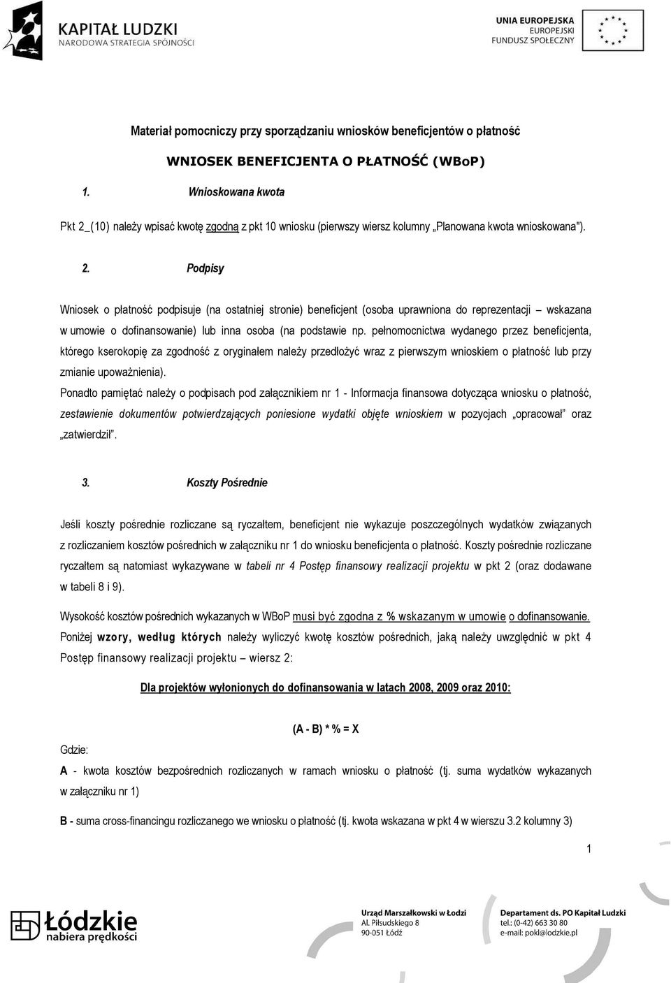 pełnomocnictwa wydanego przez beneficjenta, którego kserokopię za zgodność z oryginałem należy przedłożyć wraz z pierwszym wnioskiem o płatność lub przy zmianie upoważnienia).
