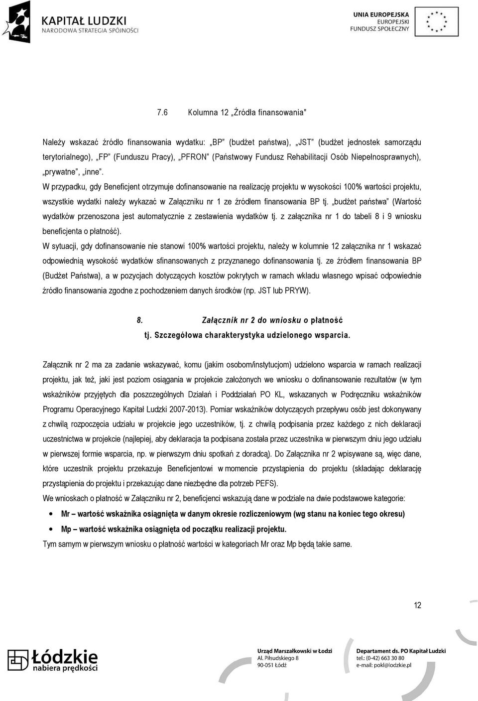W przypadku, gdy Beneficjent otrzymuje dofinansowanie na realizację projektu w wysokości 100% wartości projektu, wszystkie wydatki należy wykazać w Załączniku nr 1 ze źródłem finansowania BP tj.