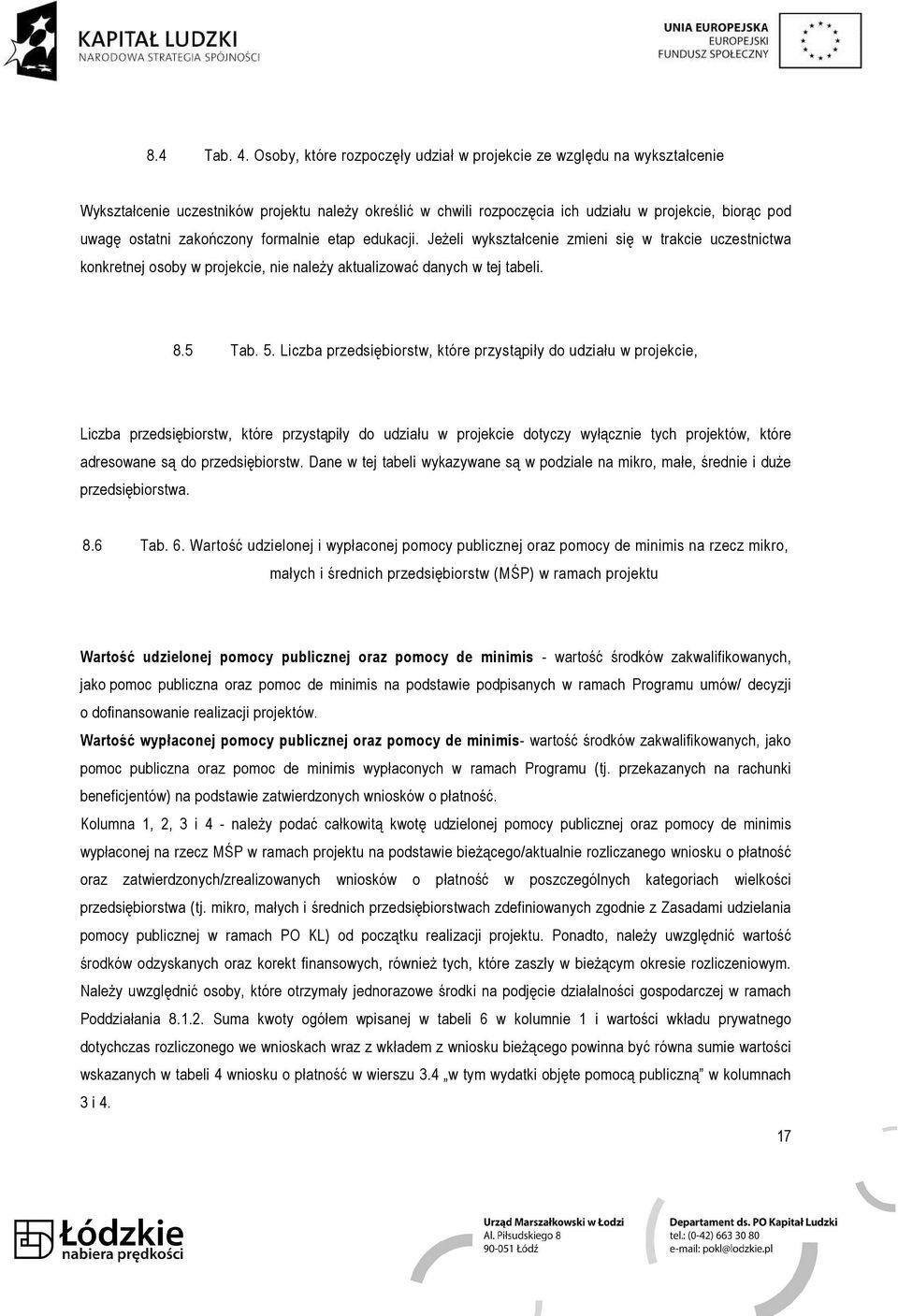 zakończony formalnie etap edukacji. Jeżeli wykształcenie zmieni się w trakcie uczestnictwa konkretnej osoby w projekcie, nie należy aktualizować danych w tej tabeli. 8.5 Tab. 5.