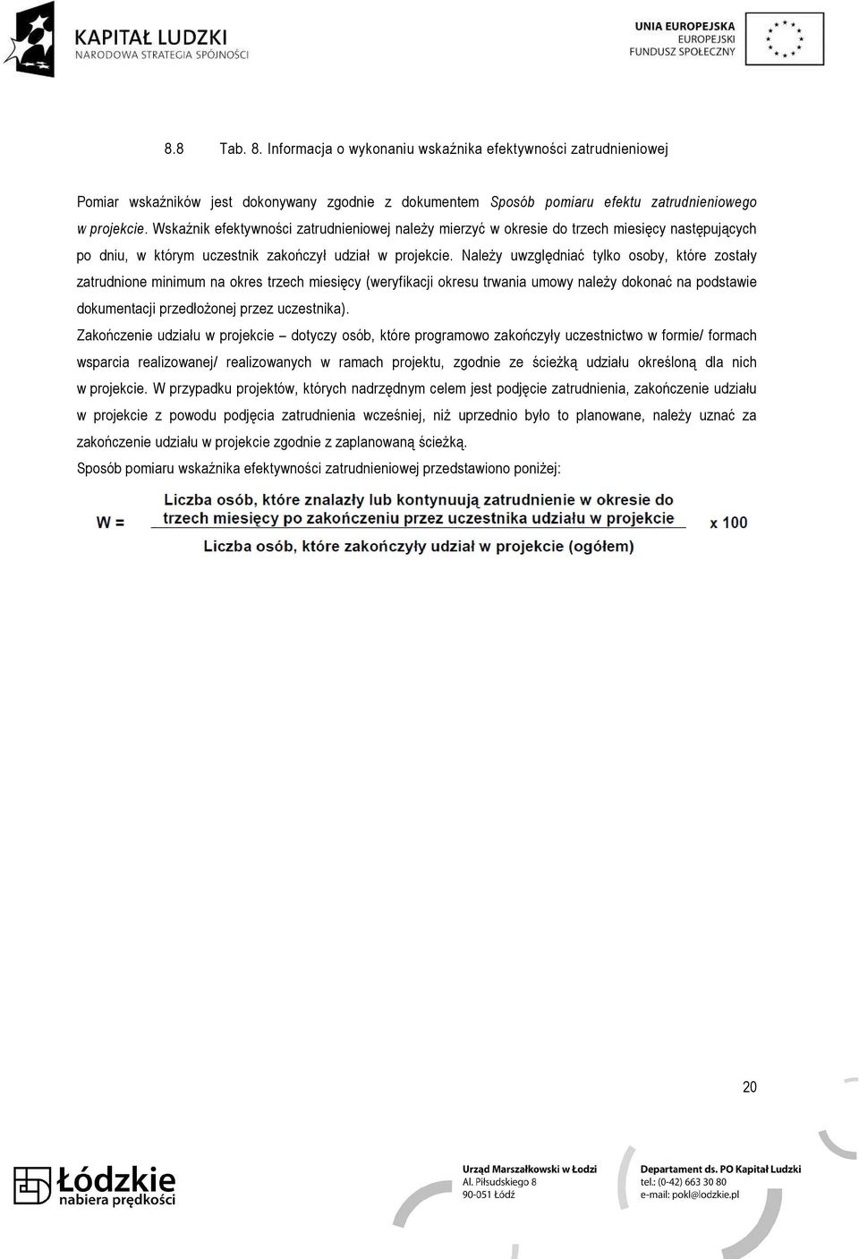 Należy uwzględniać tylko osoby, które zostały zatrudnione minimum na okres trzech miesięcy (weryfikacji okresu trwania umowy należy dokonać na podstawie dokumentacji przedłożonej przez uczestnika).
