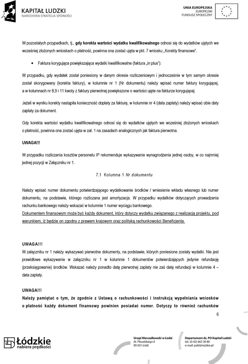 Faktura korygująca powiększająca wydatki kwalifikowalne (faktura in plus ): W przypadku, gdy wydatek został poniesiony w danym okresie rozliczeniowym i jednocześnie w tym samym okresie został