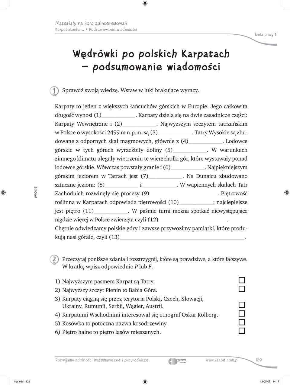 Najwyższym szczytem tatrzańskim w Polsce o wysokości 2499 m n.p.m. są (3). Tatry Wysokie są zbudowane z odpornych skał magmowych, głównie z (4). Lodowce górskie w tych górach wyrzeźbiły doliny (5).