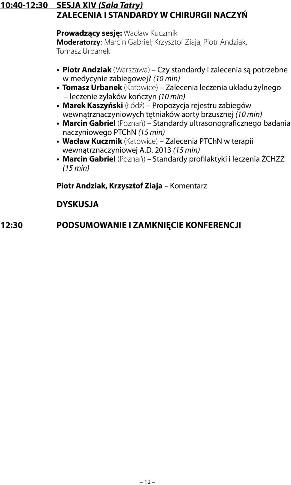 (10 min) Tomasz Urbanek (Katowice) Zalecenia leczenia układu żylnego leczenie żylaków kończyn (10 min) Marek Kaszyński (Łódź) Propozycja rejestru zabiegów wewnątrznaczyniowych tętniaków aorty