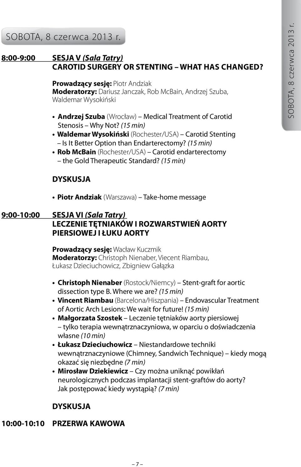 (15 min) Waldemar Wysokiński (Rochester/USA) Carotid Stenting Is It Better Option than Endarterectomy? (15 min) Rob McBain (Rochester/USA) Carotid endarterectomy the Gold Therapeutic Standard?