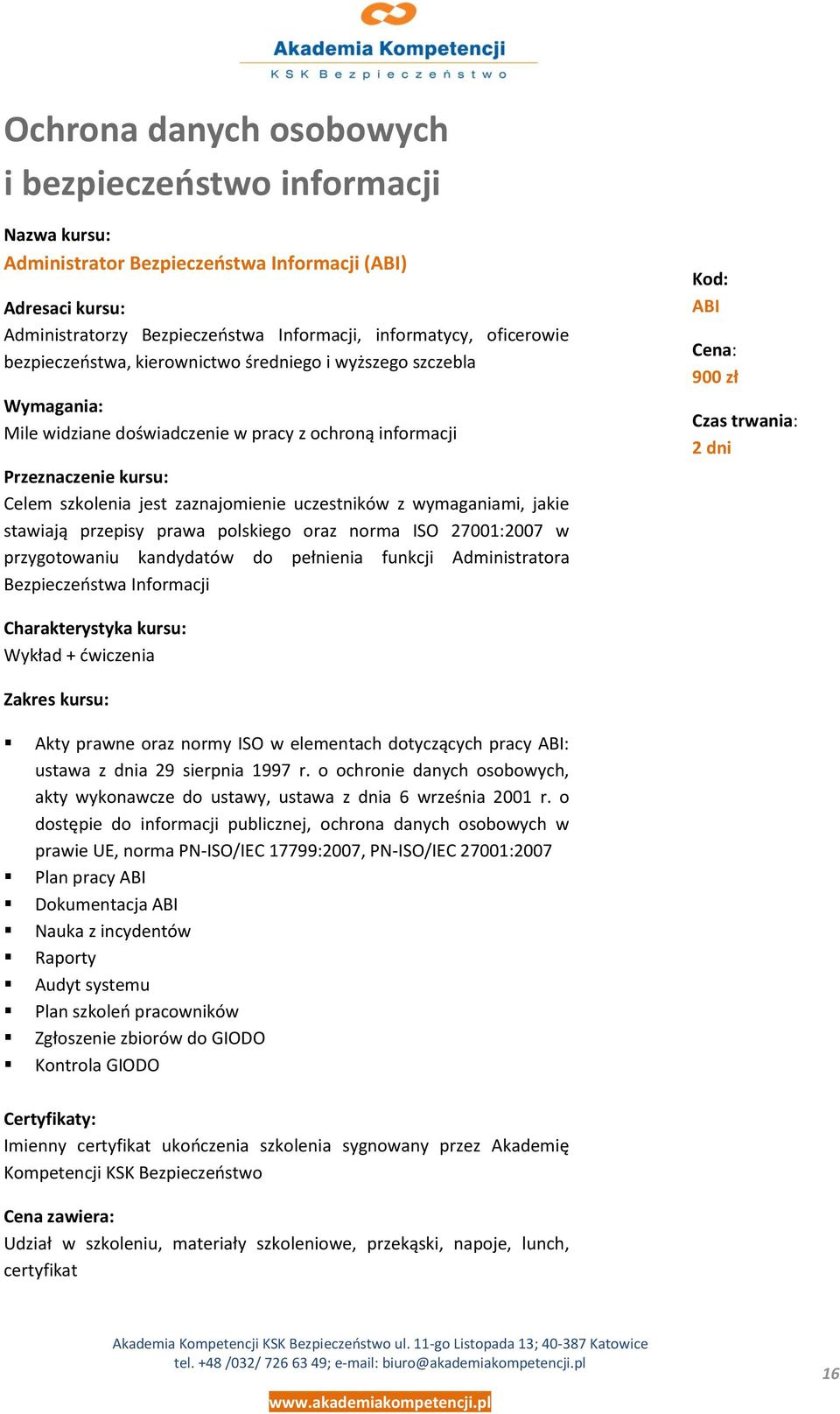 prawa polskiego oraz norma ISO 27001:2007 w przygotowaniu kandydatów do pełnienia funkcji Administratora Bezpieczeostwa Informacji ABI 900 zł 2 dni Akty prawne oraz normy ISO w elementach dotyczących