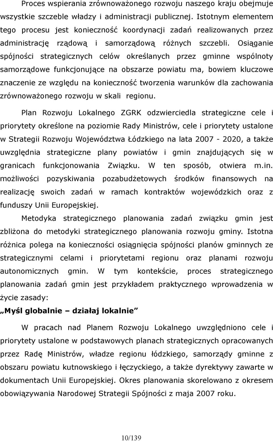 Osiąganie spójności strategicznych celów określanych przez gminne wspólnoty samorządowe funkcjonujące na obszarze powiatu ma, bowiem kluczowe znaczenie ze względu na konieczność tworzenia warunków