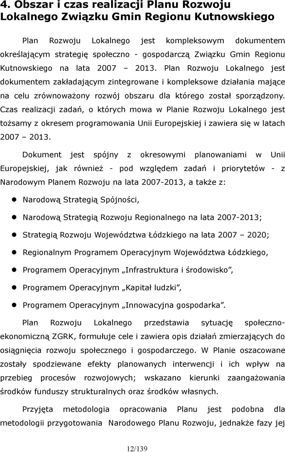 Czas realizacji zadań, o których mowa w Planie Rozwoju Lokalnego jest tożsamy z okresem programowania Unii Europejskiej i zawiera się w latach 27 213.