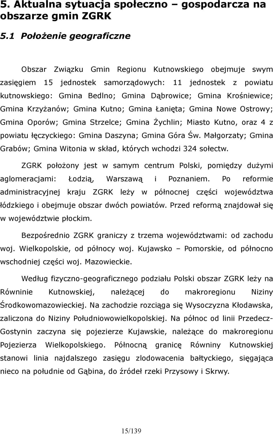 Krośniewice; Gmina Krzyżanów; Gmina Kutno; Gmina Łanięta; Gmina Nowe Ostrowy; Gmina Oporów; Gmina Strzelce; Gmina Żychlin; Miasto Kutno, oraz 4 z powiatu łęczyckiego: Gmina Daszyna; Gmina Góra Św.