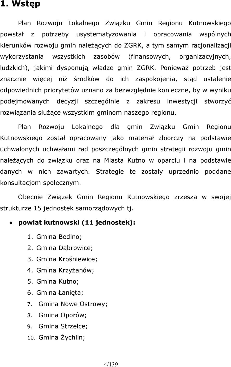 Ponieważ potrzeb jest znacznie więcej niż środków do ich zaspokojenia, stąd ustalenie odpowiednich priorytetów uznano za bezwzględnie konieczne, by w wyniku podejmowanych decyzji szczególnie z