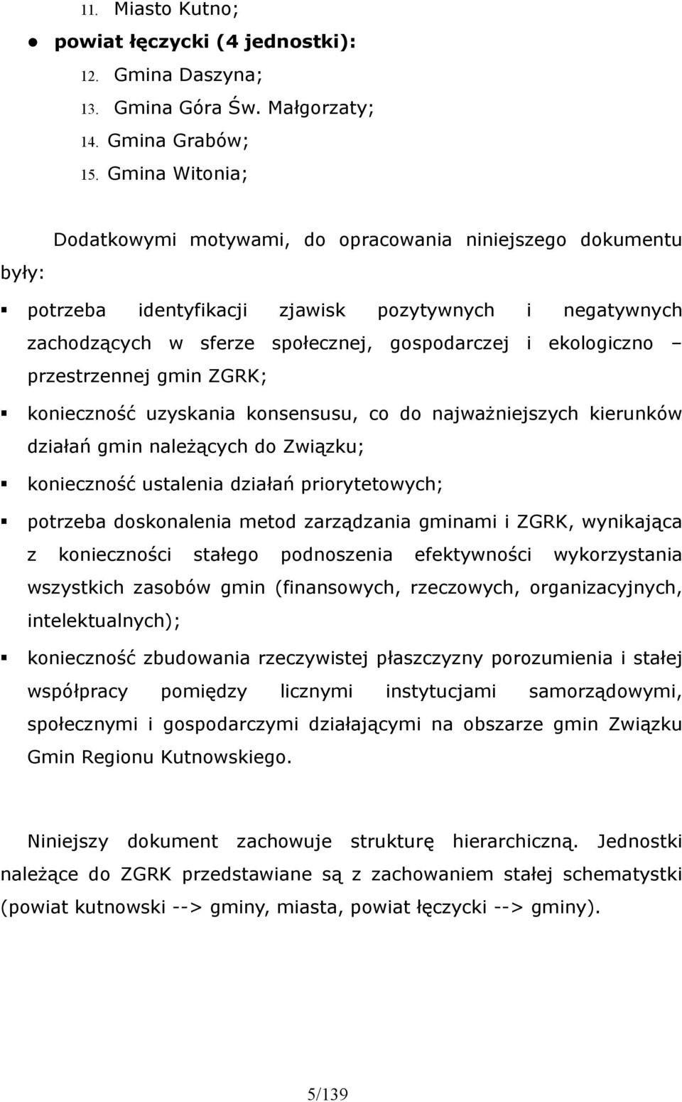 przestrzennej gmin ZGRK; konieczność uzyskania konsensusu, co do najważniejszych kierunków działań gmin należących do Związku; konieczność ustalenia działań priorytetowych; potrzeba doskonalenia