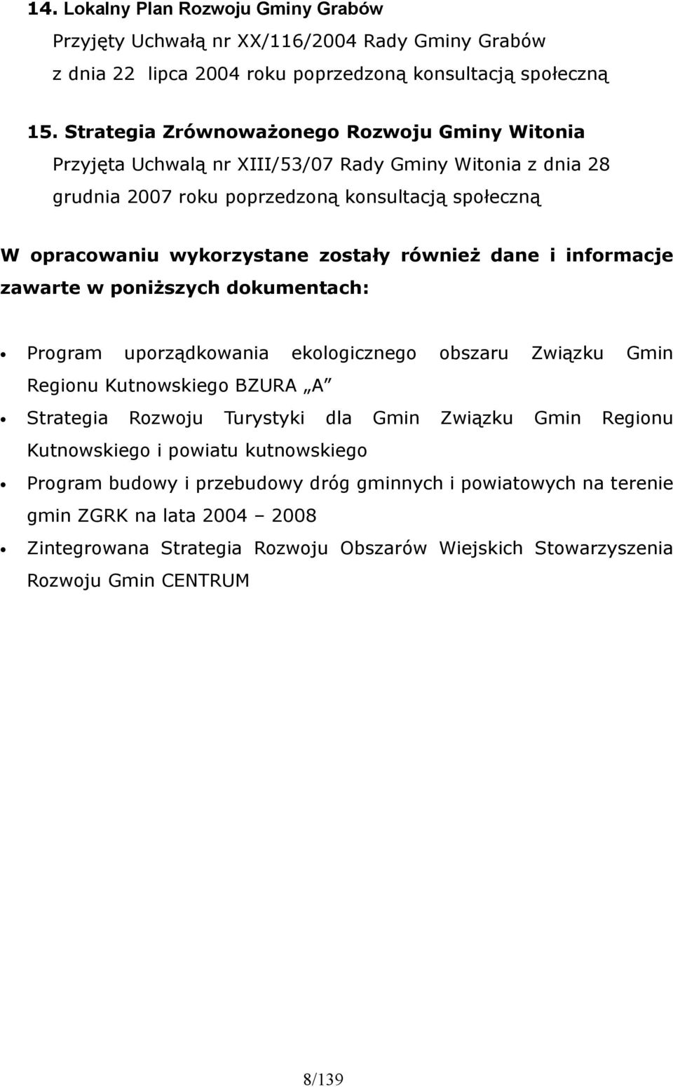 również dane i informacje zawarte w poniższych dokumentach: Program uporządkowania ekologicznego obszaru Związku Związku Gmin Gmin Regionu Kutnowskiego BZURA A Strategia Rozwoju Turystyki