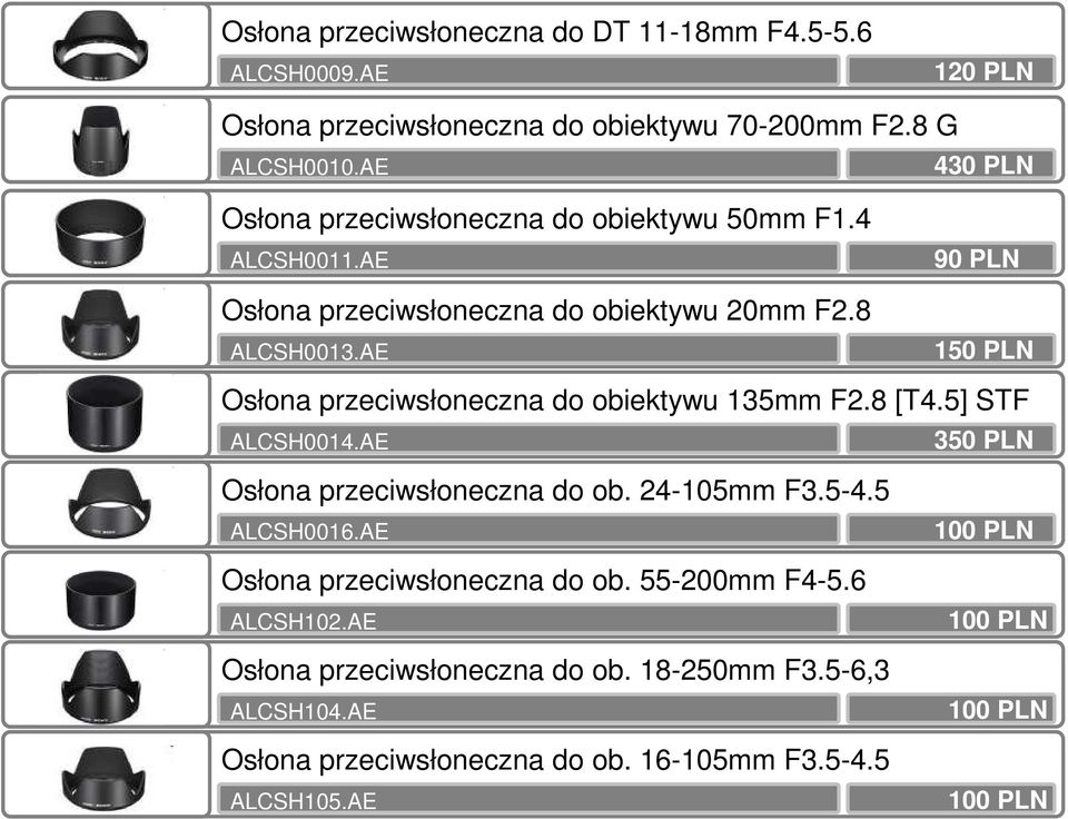 AE 90 PLN 150 PLN Osłona przeciwsłoneczna do obiektywu 135mm F2.8 [T4.5] STF ALCSH0014.AE 350 PLN Osłona przeciwsłoneczna do ob. 24-105mm F3.5-4.5 ALCSH0016.