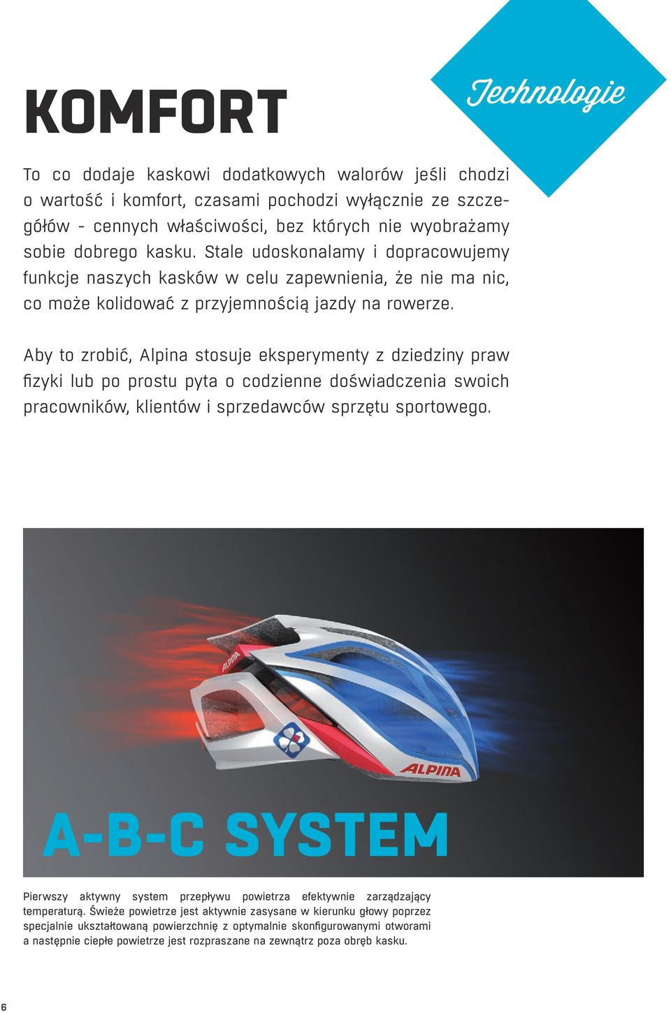 Aby to zrobić, Alpina stosuje eksperymenty z dziedziny praw fizyki lub po prostu pyta o codzienne doświadczenia swoich pracowników, klientów i sprzedawców sprzętu sportowego.