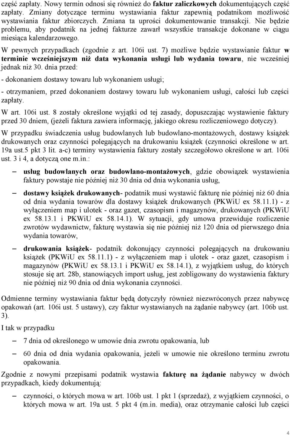 Nie będzie problemu, aby podatnik na jednej fakturze zawarł wszystkie transakcje dokonane w ciągu miesiąca kalendarzowego. W pewnych przypadkach (zgodnie z art. 106i ust.