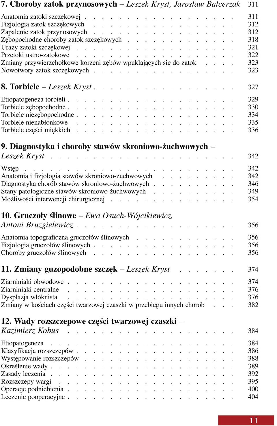 .................. 322 Zmiany przywierzchołkowe korzeni zębów wpuklających się do zatok.... 323 Nowotwory zatok szczękowych................. 323 8. Torbiele Leszek Kryst................. 327 Etiopatogeneza torbieli.