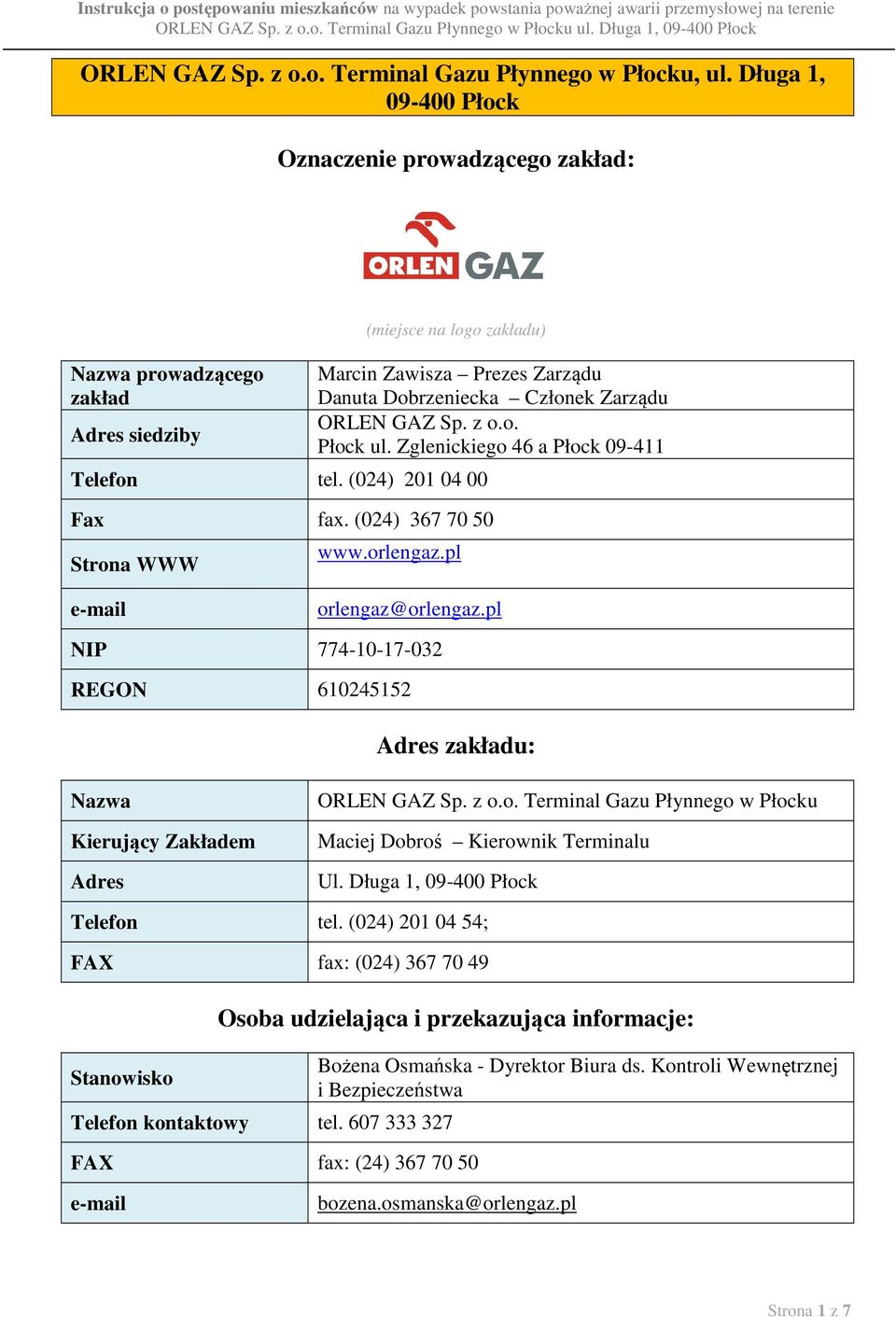 pl e-mail orlengaz@orlengaz.pl NIP 774-10-17-032 REGON 610245152 Adres zakładu: Nazwa Kierujący Zakładem Adres ORLEN GAZ Sp. z o.o. Terminal Gazu Płynnego w Płocku Maciej Dobroś Kierownik Terminalu Ul.