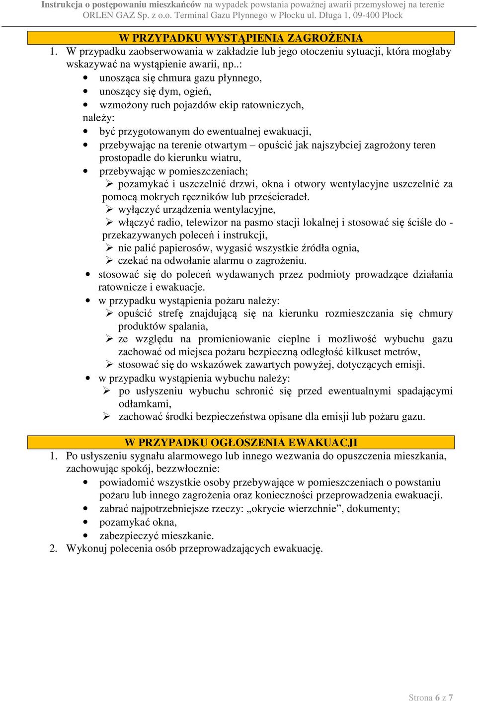 jak najszybciej zagrożony teren prostopadle do kierunku wiatru, przebywając w pomieszczeniach; pozamykać i uszczelnić drzwi, okna i otwory wentylacyjne uszczelnić za pomocą mokrych ręczników lub