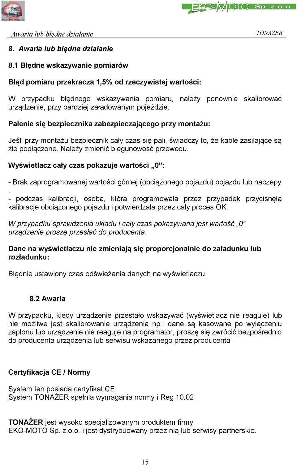 pojeździe. Palenie się bezpiecznika zabezpieczającego przy montażu: Jeśli przy montażu bezpiecznik cały czas się pali, świadczy to, że kable zasilające są źle podłączone.