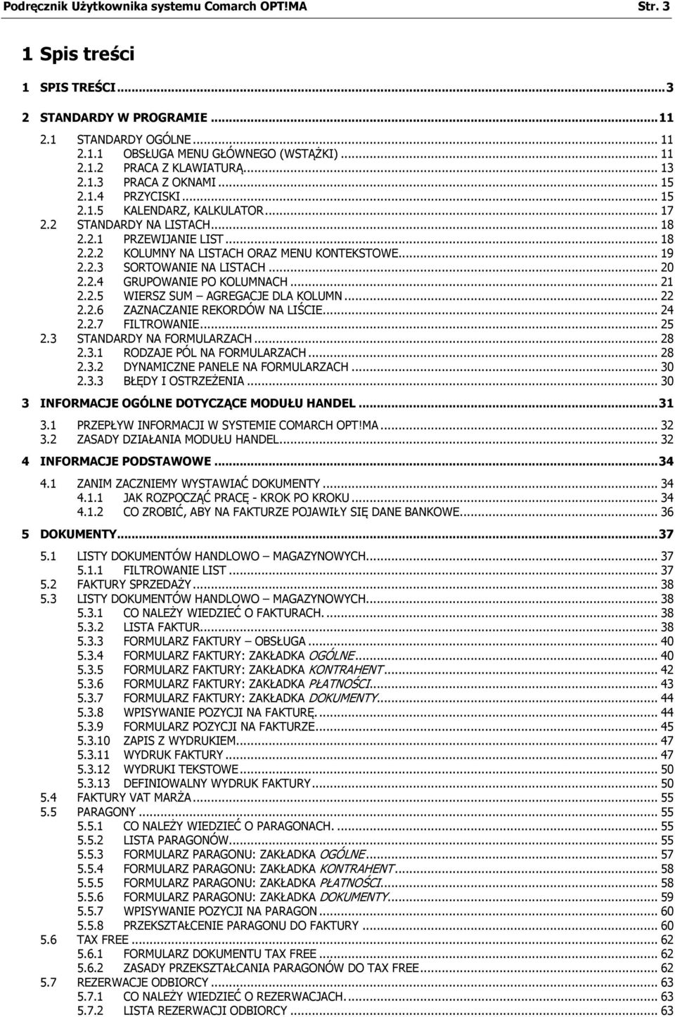 .. 19 2.2.3 SORTOWANIE NA LISTACH... 20 2.2.4 GRUPOWANIE PO KOLUMNACH... 21 2.2.5 WIERSZ SUM AGREGACJE DLA KOLUMN... 22 2.2.6 ZAZNACZANIE REKORDÓW NA LIŚCIE... 24 2.2.7 FILTROWANIE... 25 2.