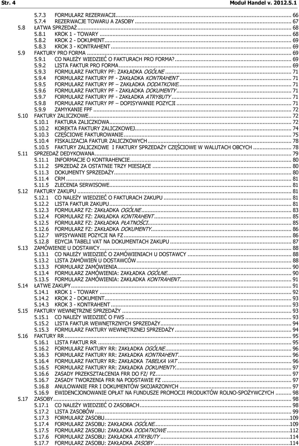 .. 71 5.9.5 FORMULARZ FAKTURY PF ZAKŁADKA DODATKOWE... 71 5.9.6 FORMULARZ FAKTURY PF - ZAKŁADKA DOKUMENTY... 71 5.9.7 FORMULARZ FAKTURY PF - ZAKŁADKA ATRYBUTY... 71 5.9.8 FORMULARZ FAKTURY PF DOPISYWANIE POZYCJI.