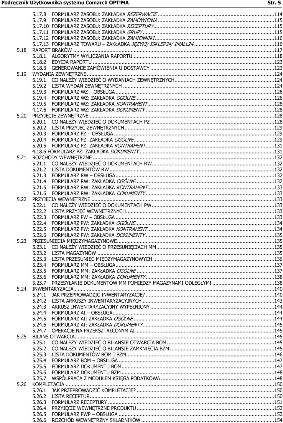 18.1 ALGORYTMY WYLICZANIA RAPORTU...118 5.18.2 EDYCJA RAPORTU...123 5.18.3 GENEROWANIE ZAMÓWIENIA U DOSTAWCY...123 5.19 WYDANIA ZEWNĘTRZNE...124 5.19.1 CO NALEŻY WIEDZIEĆ O WYDANIACH ZEWNĘTRZNYCH.