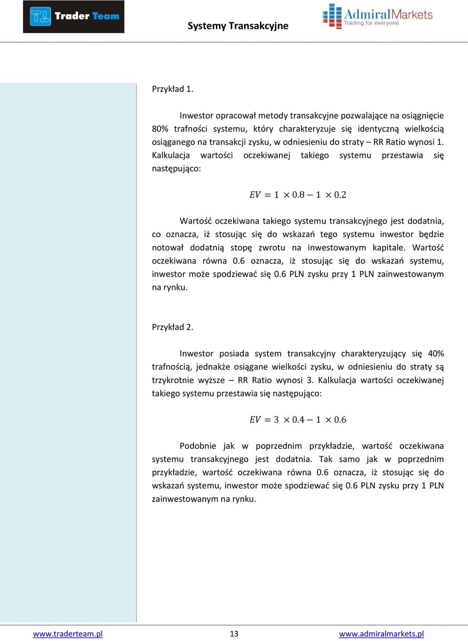 Ratio wynosi 1. Kalkulacja wartości oczekiwanej takiego systemu przestawia się następująco: =1 0.8 1 0.
