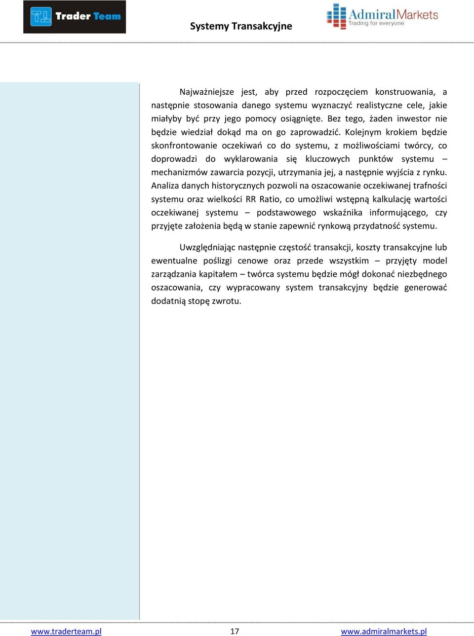 Kolejnym krokiem będzie skonfrontowanie oczekiwań co do systemu, z możliwościami twórcy, co doprowadzi do wyklarowania się kluczowych punktów systemu mechanizmów zawarcia pozycji, utrzymania jej, a
