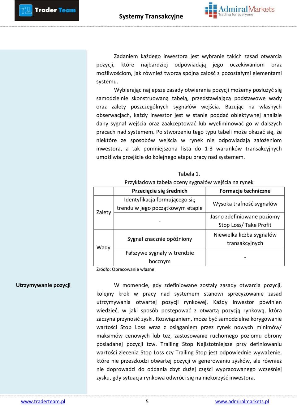 Bazując na własnych obserwacjach, każdy inwestor jest w stanie poddać obiektywnej analizie dany sygnał wejścia oraz zaakceptować lub wyeliminować go w dalszych pracach nad systemem.