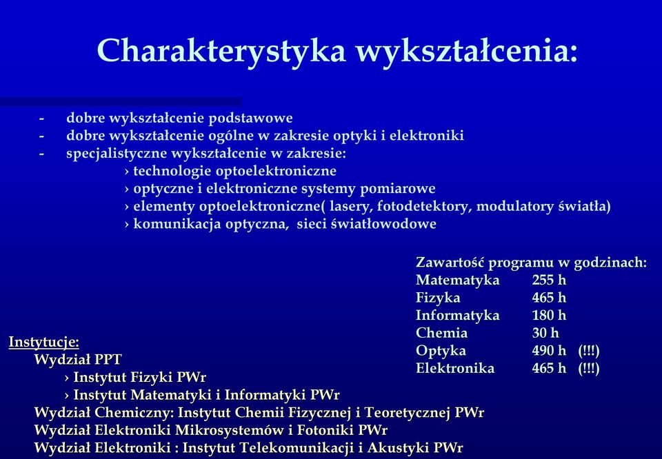 programu w godzinach: Matematyka 255 h Fizyka 465 h Informatyka 180 h Chemia 30 h Instytucje: Optyka 490 h (!!!) Wydział PPT Elektronika 465 h (!
