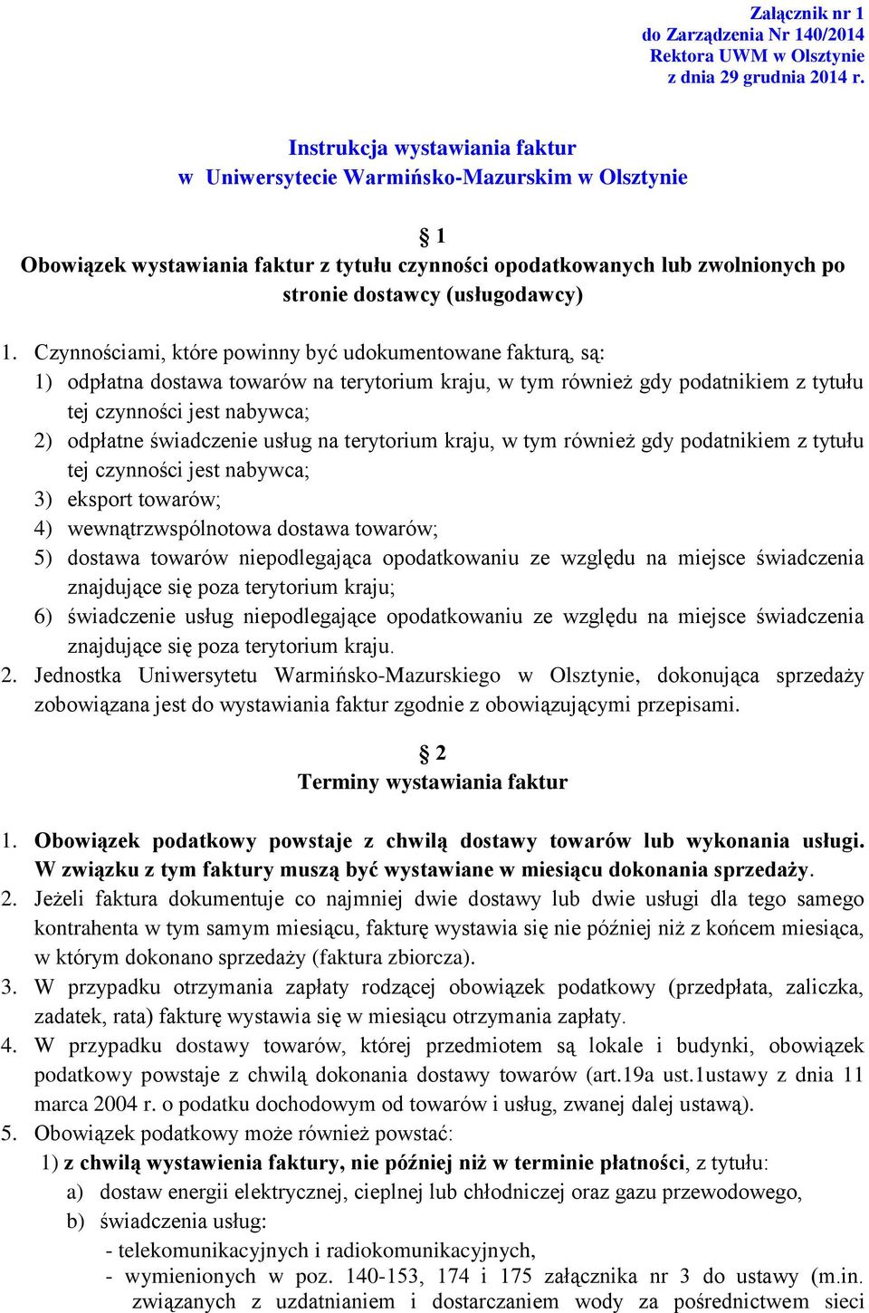 Czynnościami, które powinny być udokumentowane fakturą, są: 1) odpłatna dostawa towarów na terytorium kraju, w tym również gdy podatnikiem z tytułu tej czynności jest nabywca; 2) odpłatne świadczenie