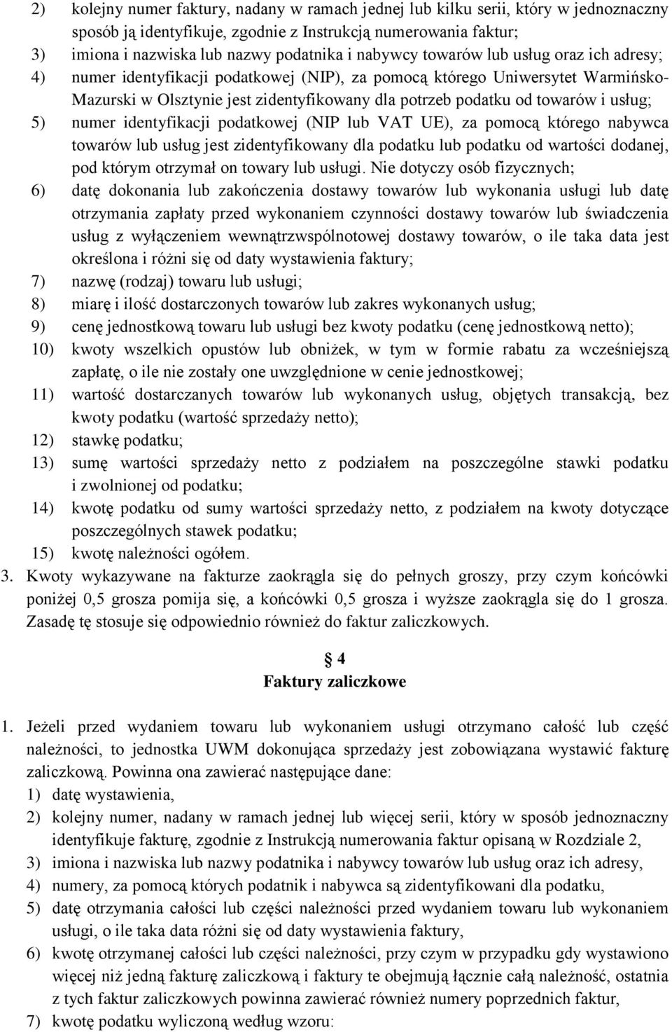 usług; 5) numer identyfikacji podatkowej (NIP lub VAT UE), za pomocą którego nabywca towarów lub usług jest zidentyfikowany dla podatku lub podatku od wartości dodanej, pod którym otrzymał on towary