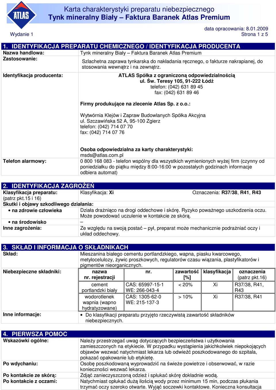 stosowania wewnątrz i na zewnątrz. ATLAS Spółka z ograniczoną odpowiedzialnością ul. Św. Teresy 105, 91-222 Łódź telefon: (042) 631 89 45 fax: (042) 631 89 46 Firmy produkujące na zlecenie Atlas Sp.