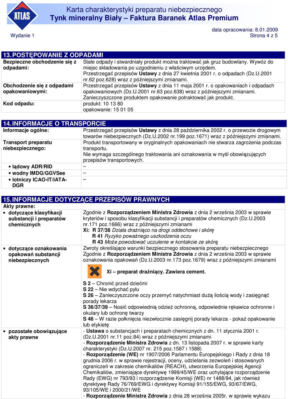 Przestrzegać przepisów Ustawy z dnia 27 kwietnia 2001 r. o odpadach (Dz.U.2001 nr.62 poz.628) wraz z późniejszymi zmianami. Przestrzegać przepisów Ustawy z dnia 11 maja 2001 r.