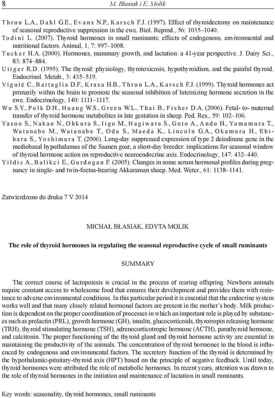 Hormones, mammary growth, and lactation: a 41-year perspective. J. Dairy Sci., 83: 874 884. Utiger R.D. (1995). The thyroid: physiology, thyrotoxicosis, hypothyroidism, and the painful thyroid.