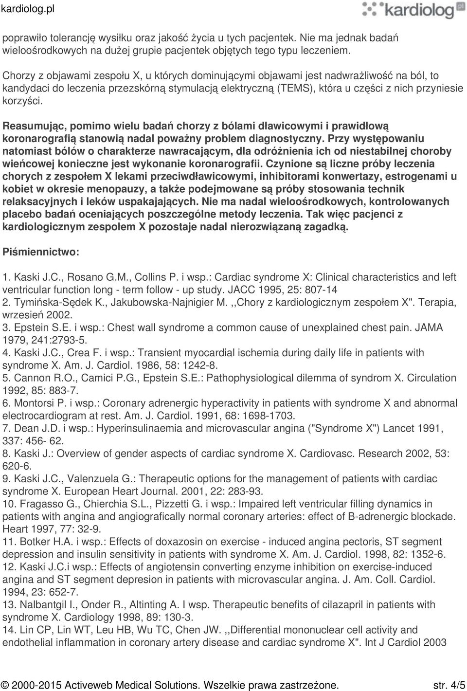 Reasumując, pomimo wielu badań chorzy z bólami dławicowymi i prawidłową koronarografią stanowią nadal poważny problem diagnostyczny.